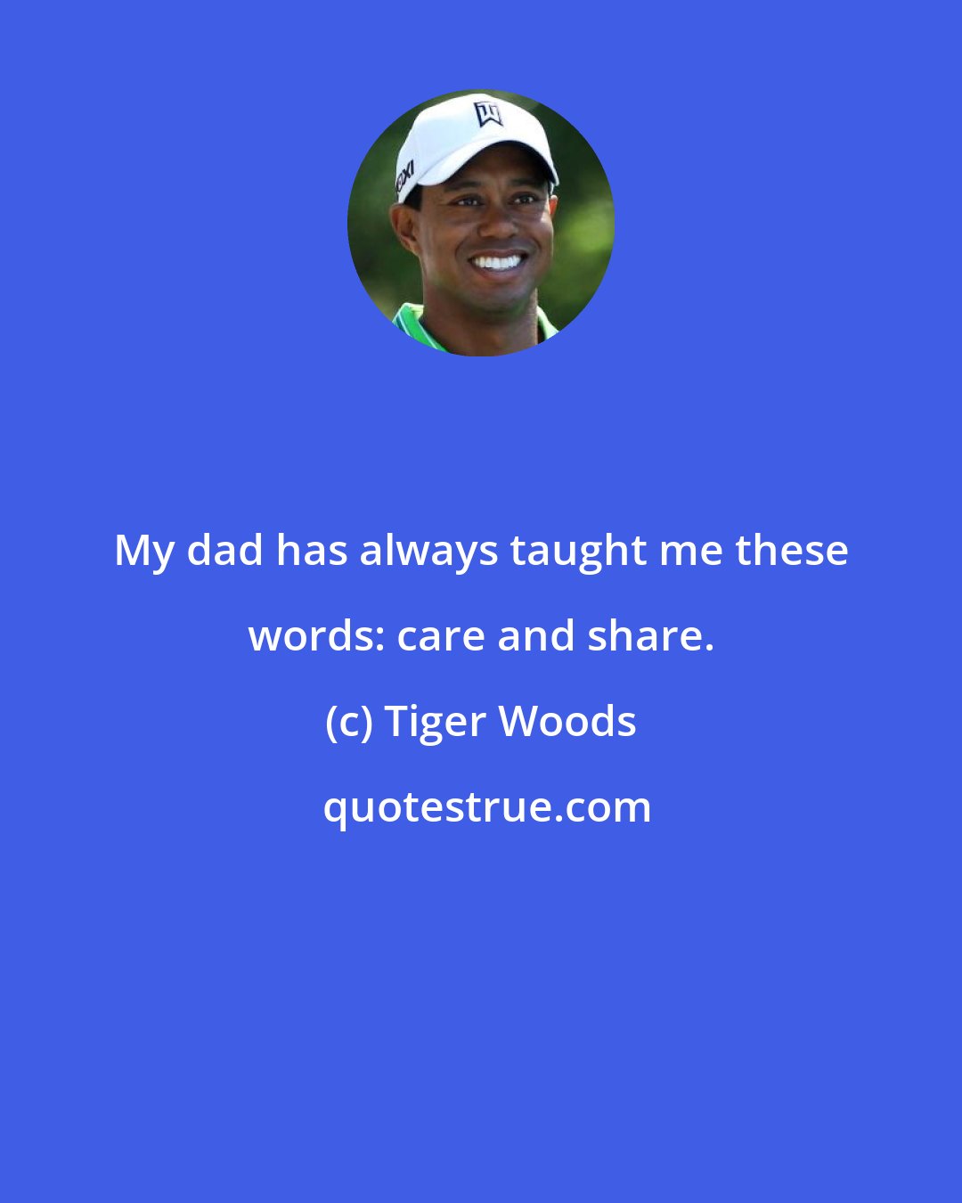 Tiger Woods: My dad has always taught me these words: care and share.