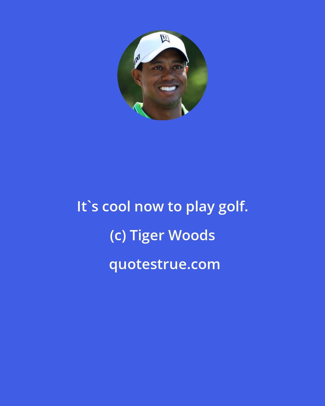 Tiger Woods: It's cool now to play golf.