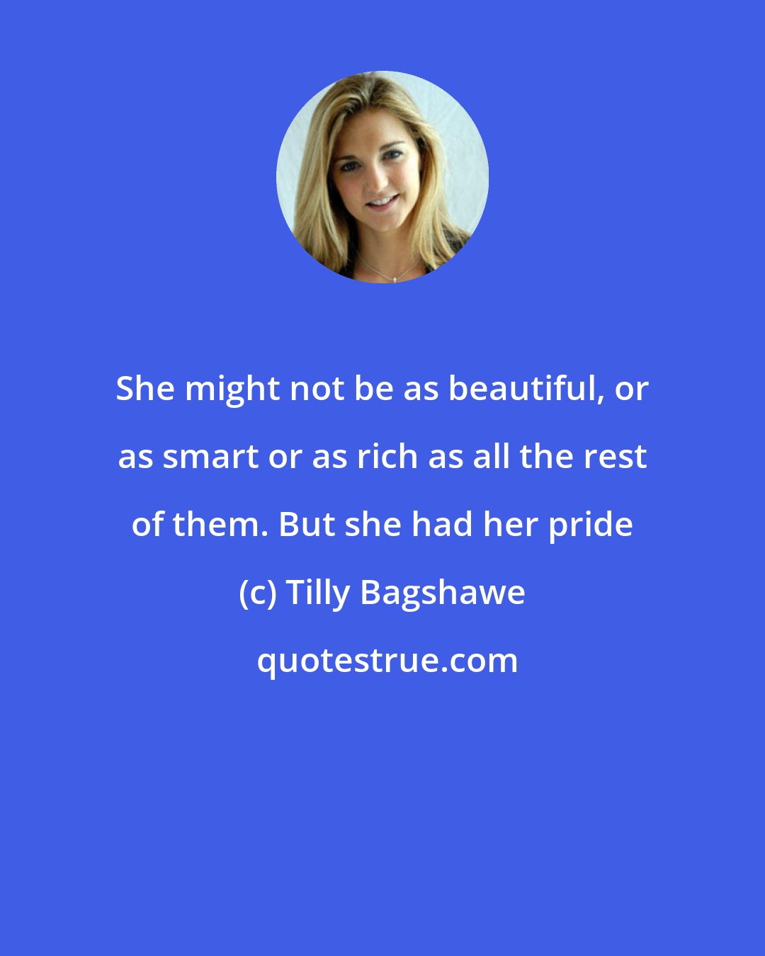 Tilly Bagshawe: She might not be as beautiful, or as smart or as rich as all the rest of them. But she had her pride