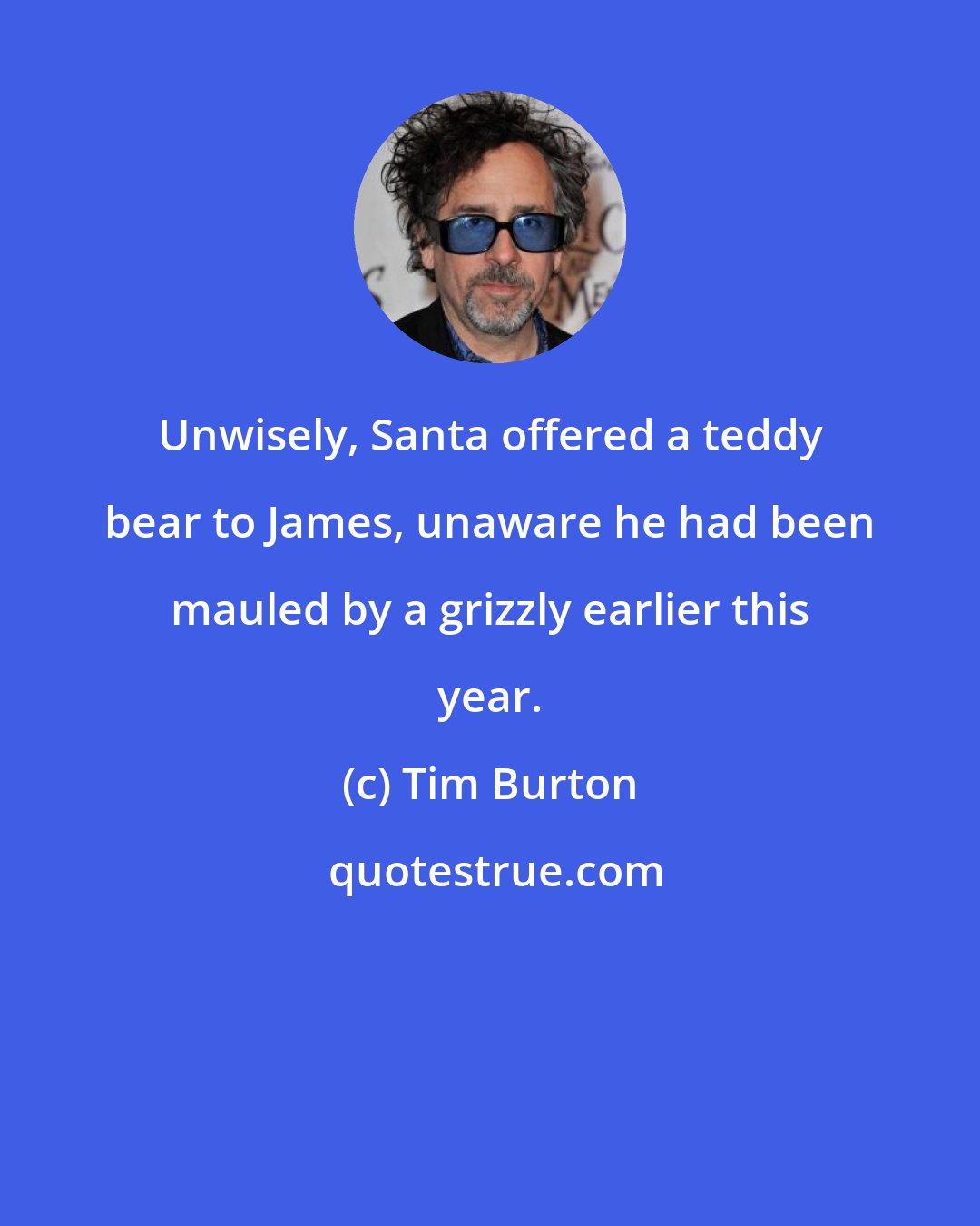 Tim Burton: Unwisely, Santa offered a teddy bear to James, unaware he had been mauled by a grizzly earlier this year.