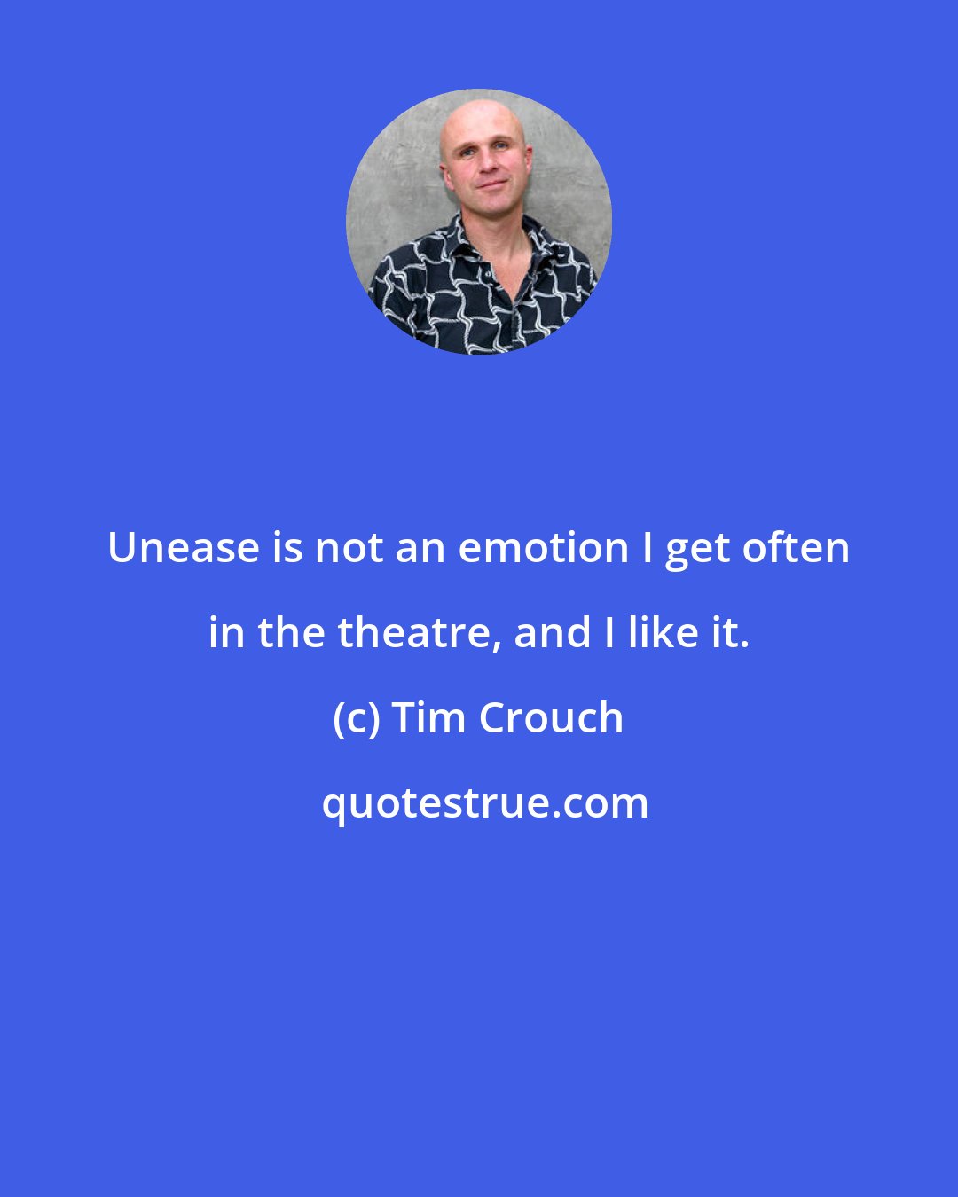 Tim Crouch: Unease is not an emotion I get often in the theatre, and I like it.
