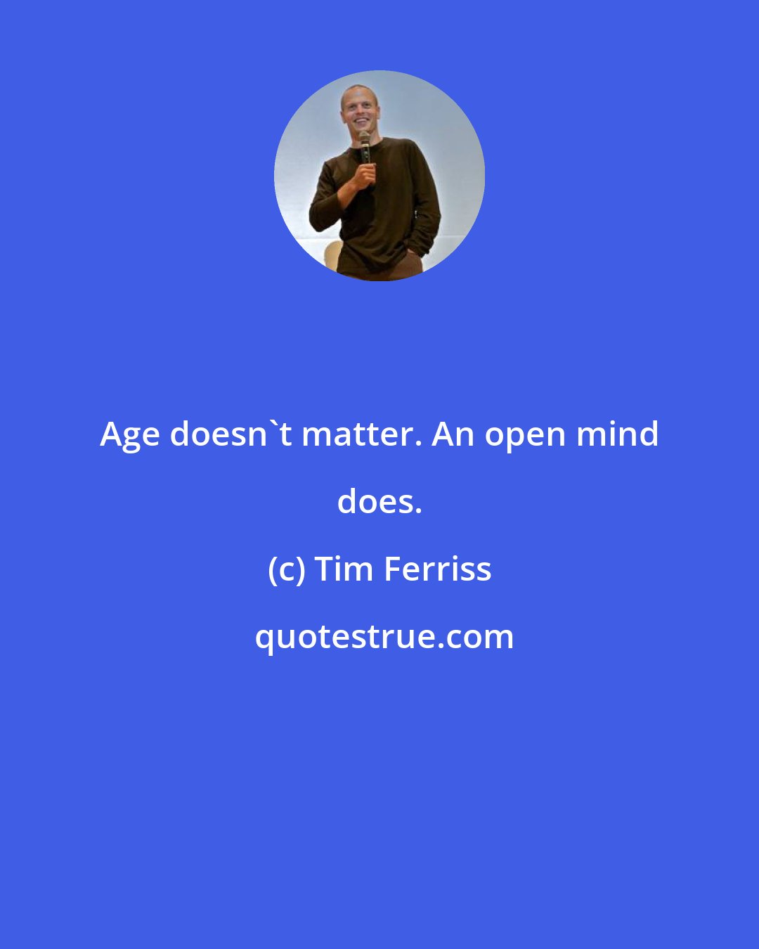 Tim Ferriss: Age doesn't matter. An open mind does.