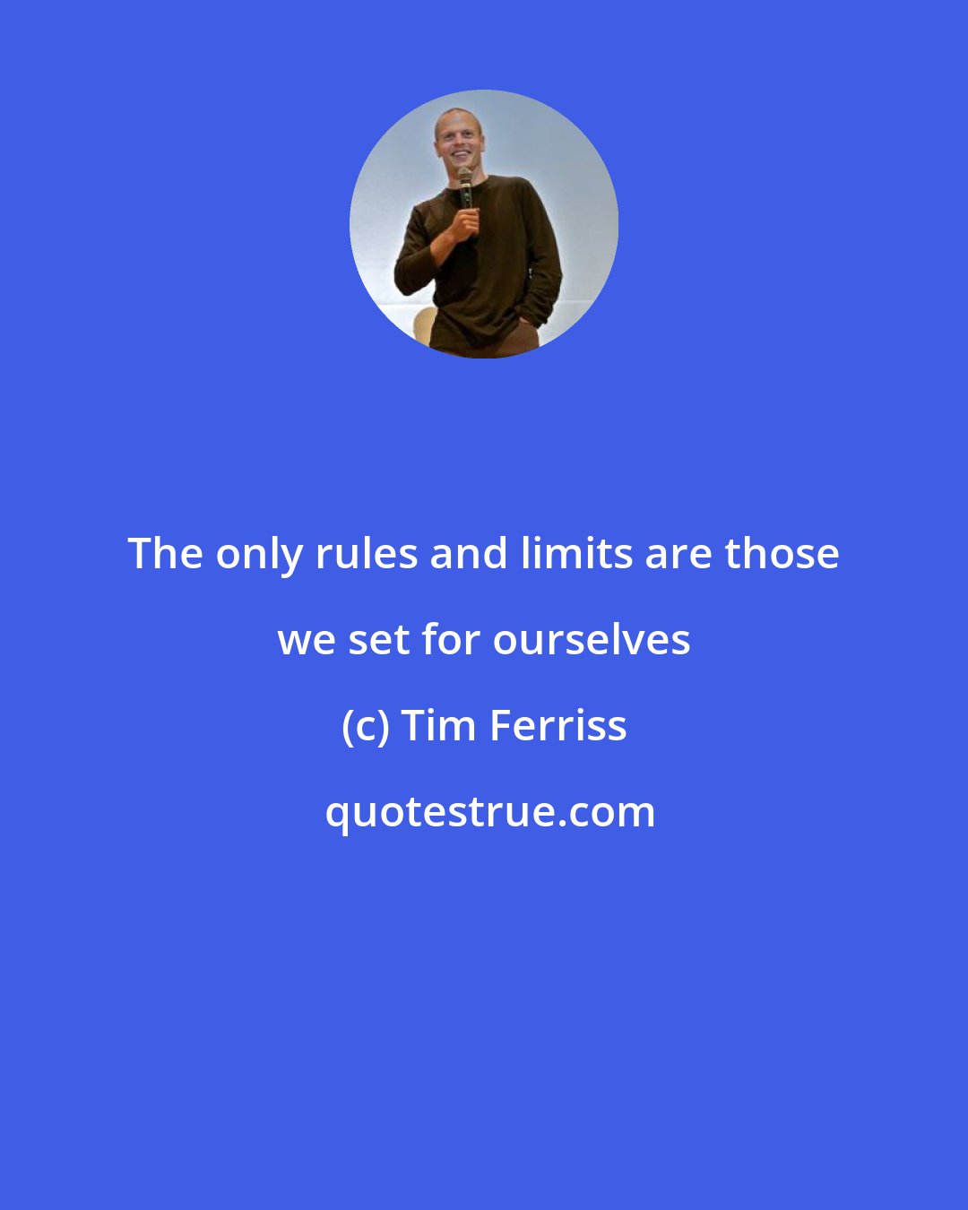 Tim Ferriss: The only rules and limits are those we set for ourselves