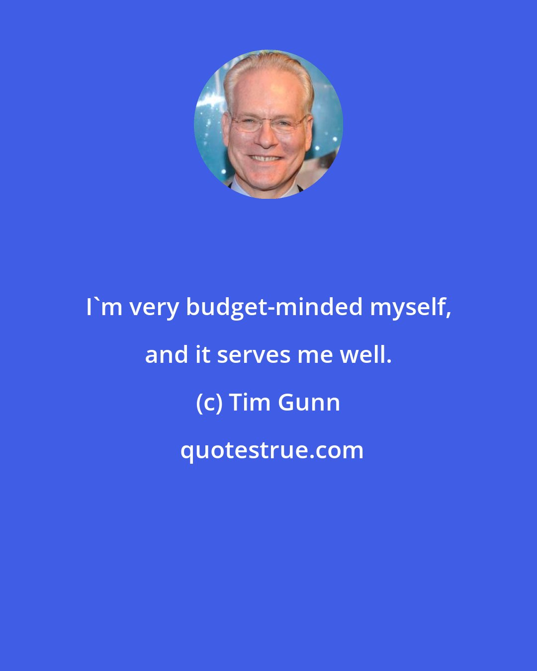 Tim Gunn: I'm very budget-minded myself, and it serves me well.