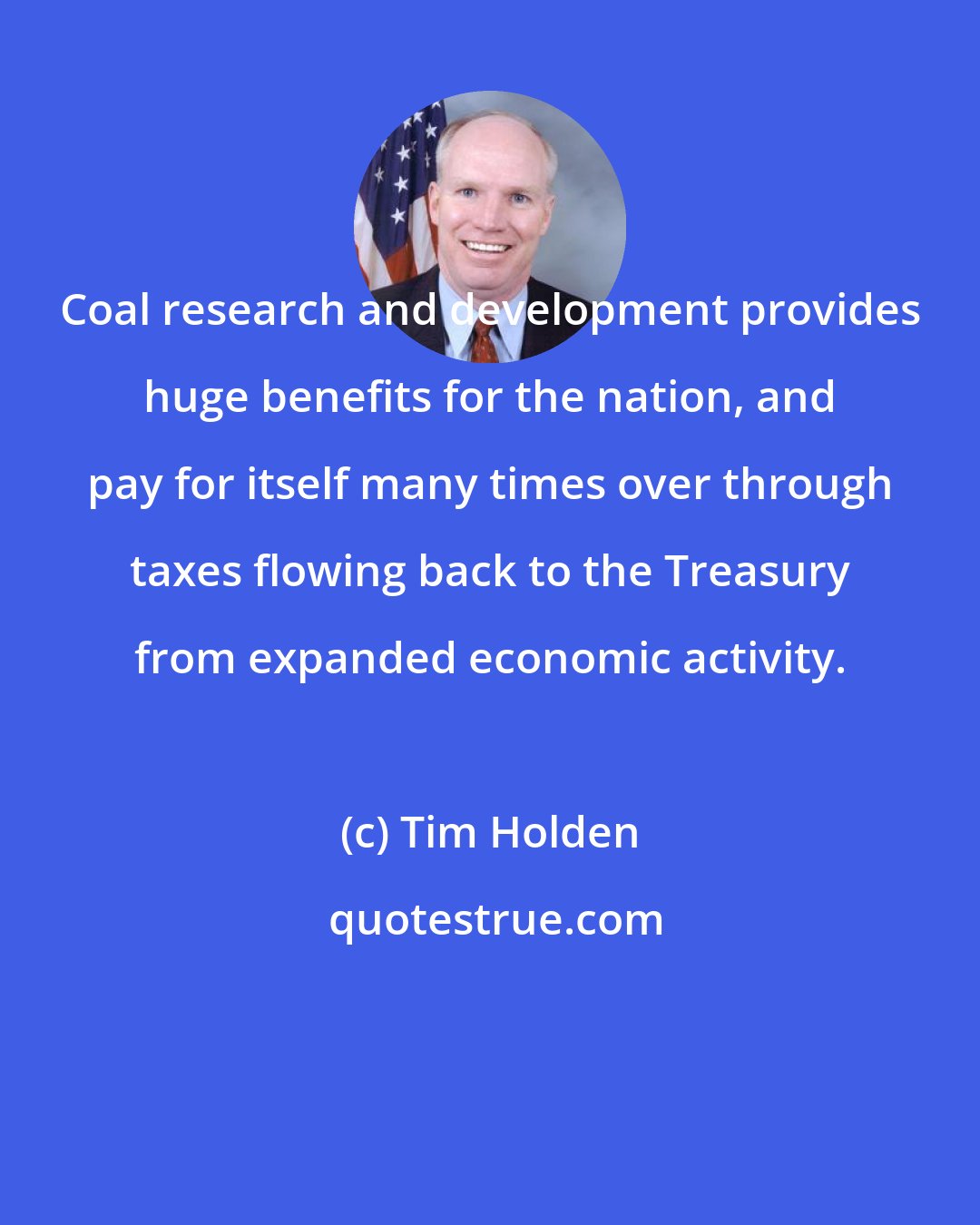 Tim Holden: Coal research and development provides huge benefits for the nation, and pay for itself many times over through taxes flowing back to the Treasury from expanded economic activity.
