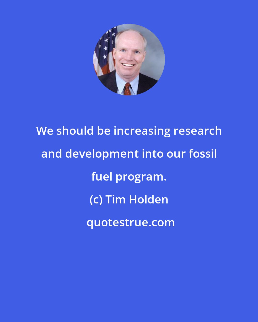 Tim Holden: We should be increasing research and development into our fossil fuel program.