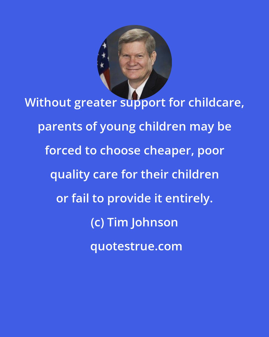 Tim Johnson: Without greater support for childcare, parents of young children may be forced to choose cheaper, poor quality care for their children or fail to provide it entirely.