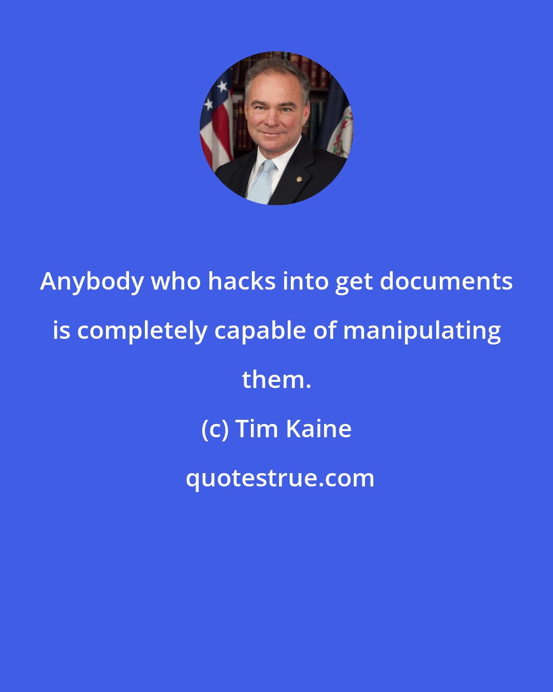 Tim Kaine: Anybody who hacks into get documents is completely capable of manipulating them.