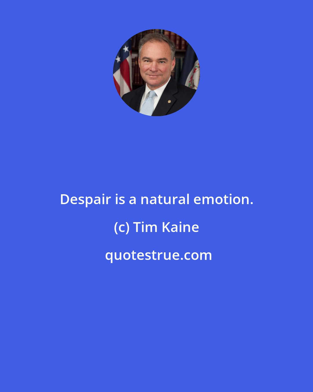 Tim Kaine: Despair is a natural emotion.