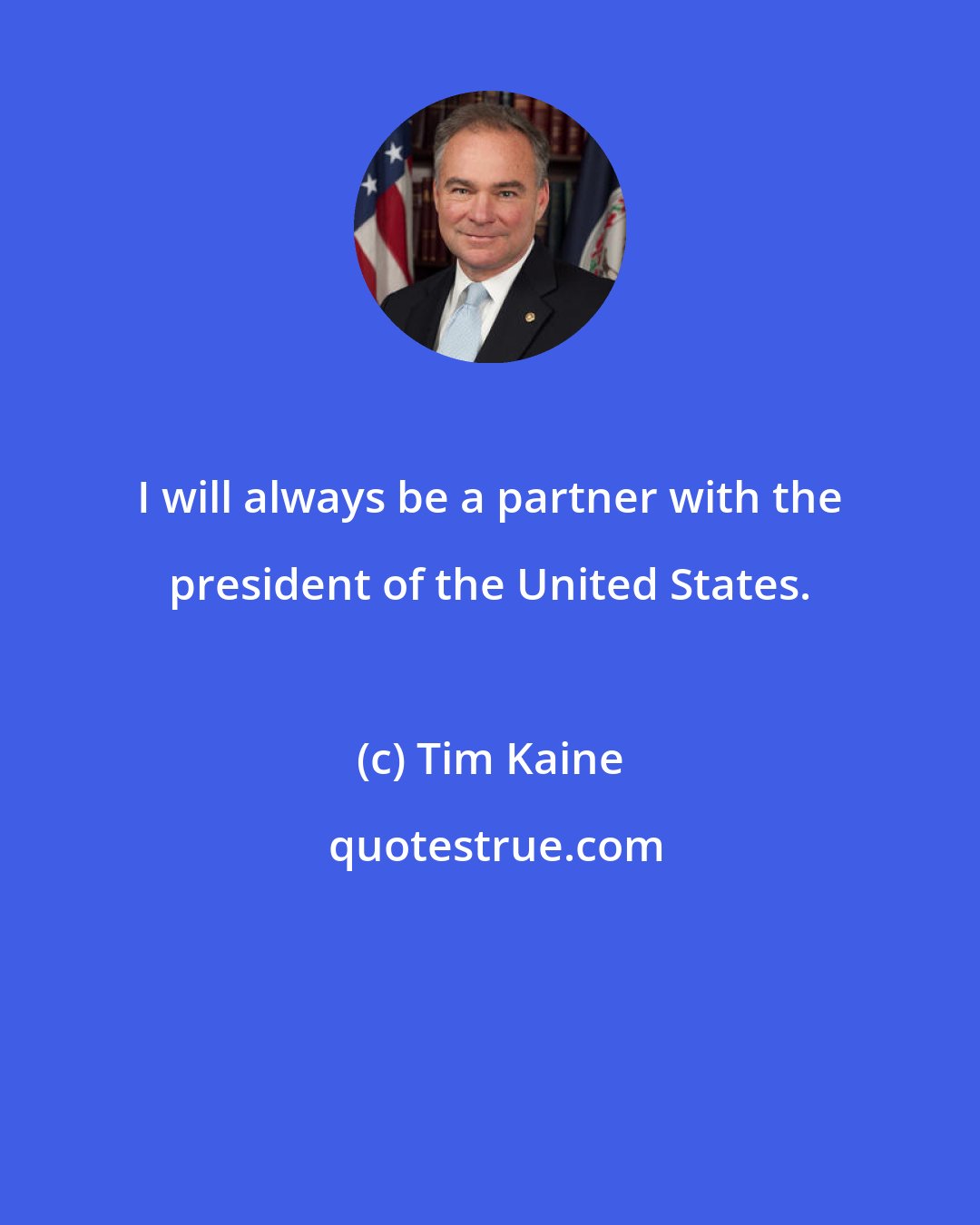 Tim Kaine: I will always be a partner with the president of the United States.