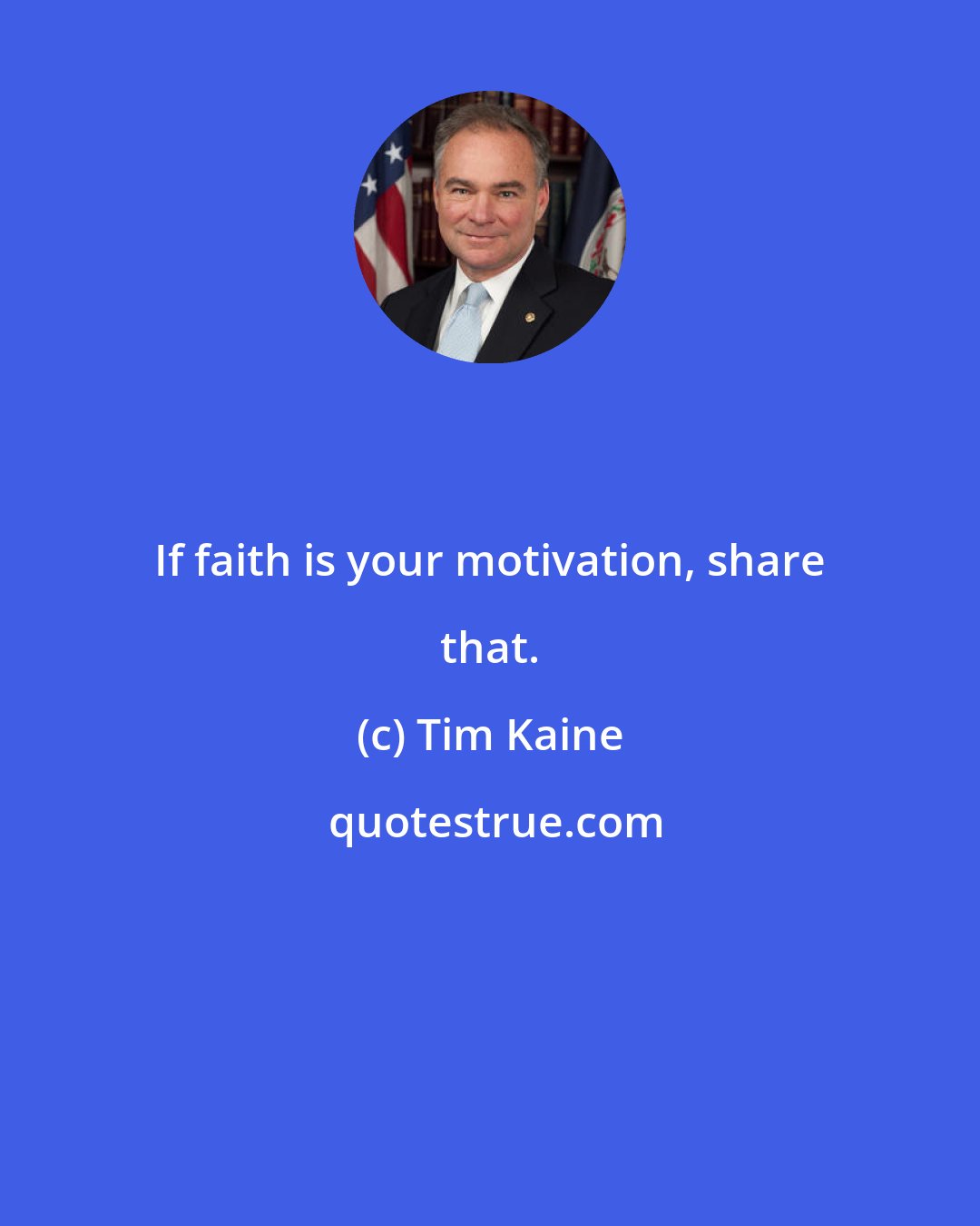 Tim Kaine: If faith is your motivation, share that.