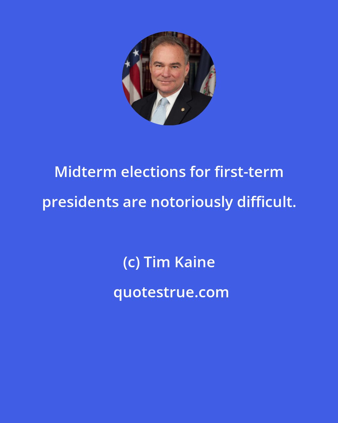 Tim Kaine: Midterm elections for first-term presidents are notoriously difficult.