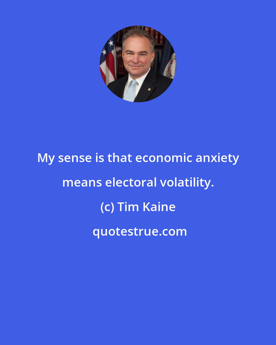 Tim Kaine: My sense is that economic anxiety means electoral volatility.