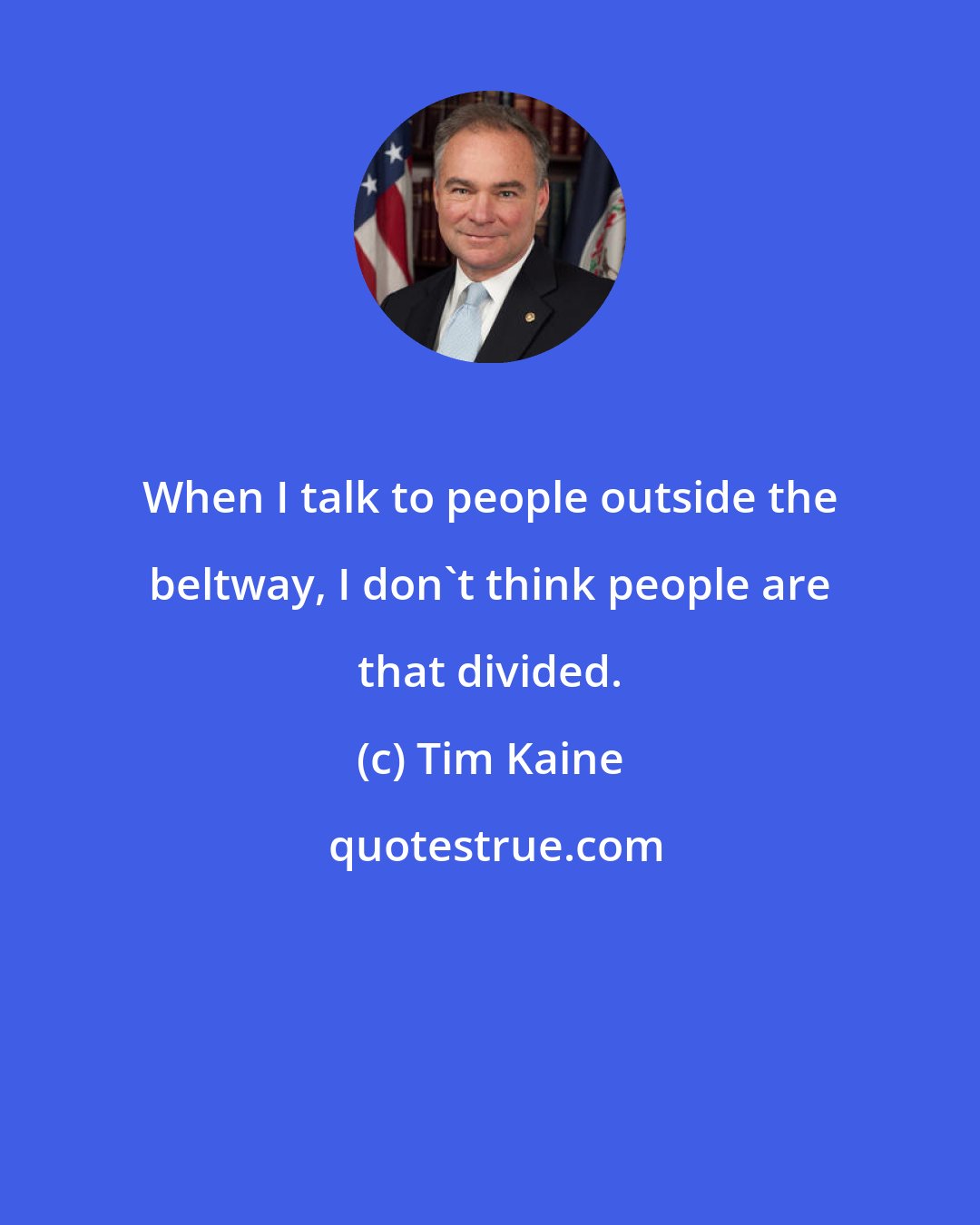 Tim Kaine: When I talk to people outside the beltway, I don't think people are that divided.