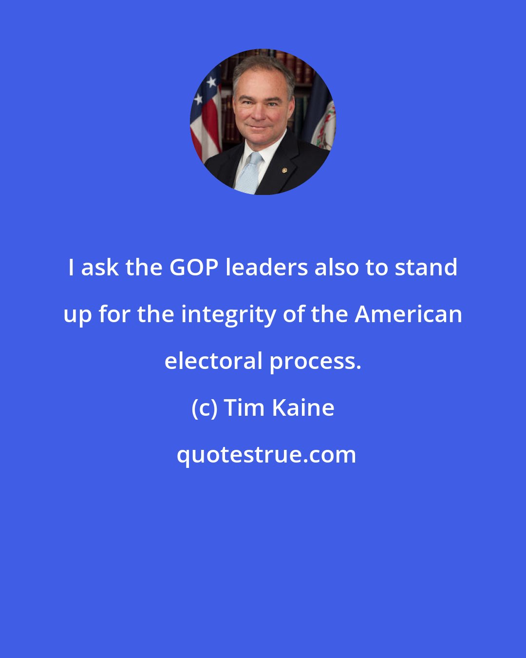 Tim Kaine: I ask the GOP leaders also to stand up for the integrity of the American electoral process.