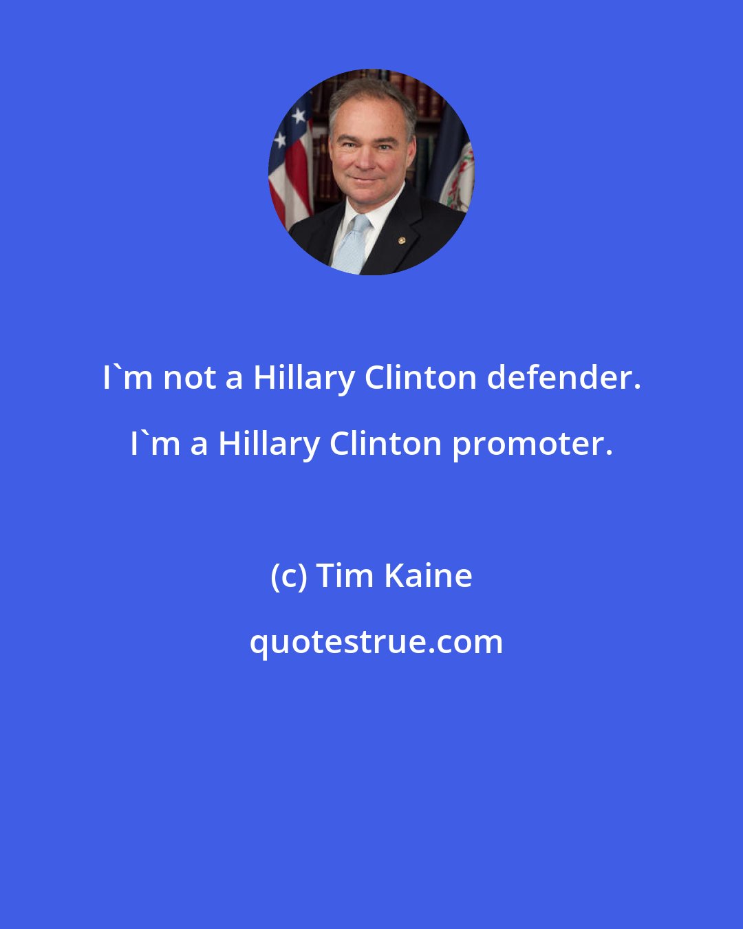 Tim Kaine: I'm not a Hillary Clinton defender. I'm a Hillary Clinton promoter.