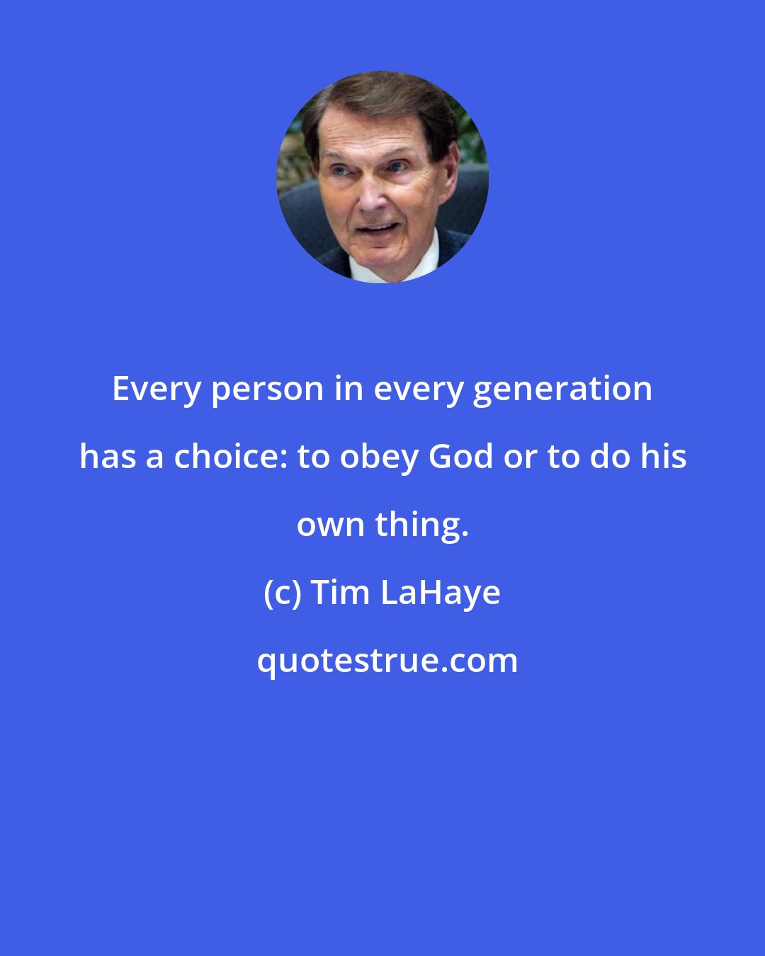 Tim LaHaye: Every person in every generation has a choice: to obey God or to do his own thing.