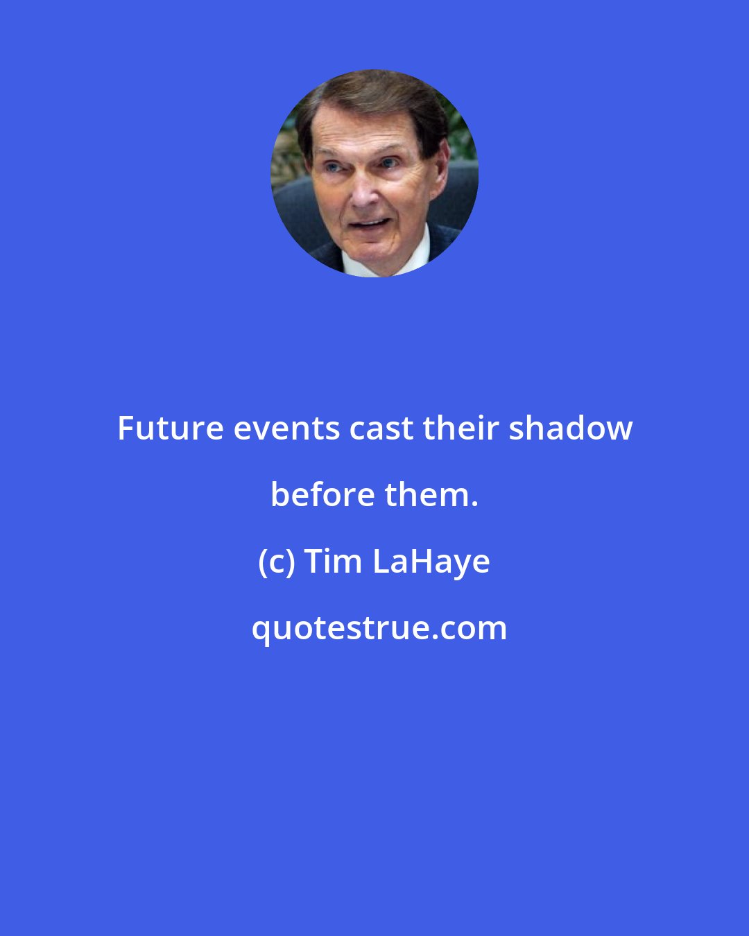 Tim LaHaye: Future events cast their shadow before them.