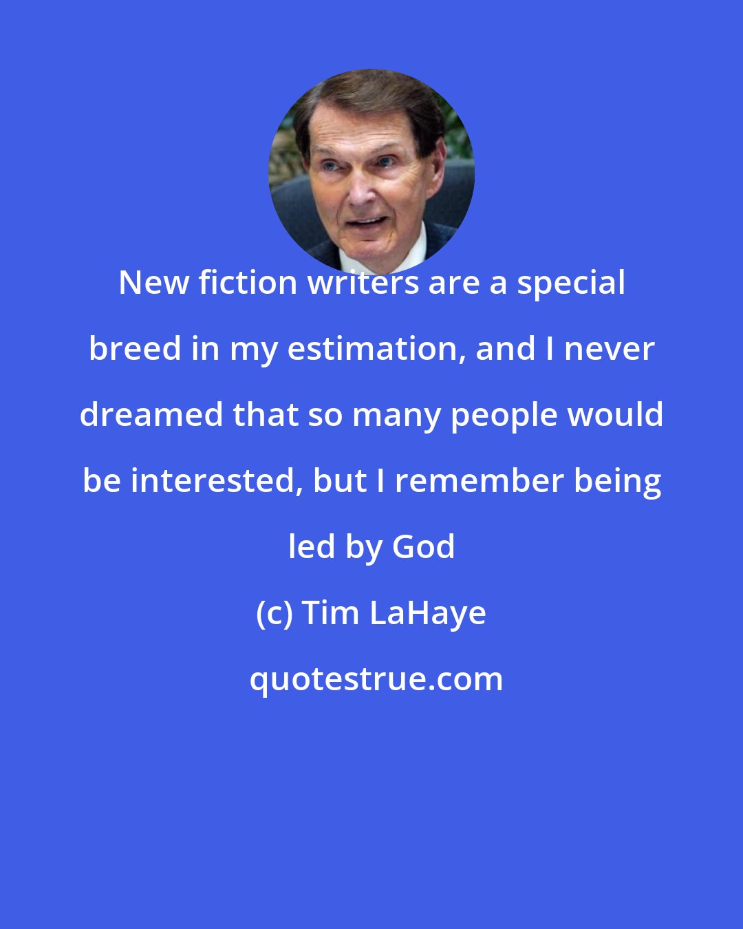 Tim LaHaye: New fiction writers are a special breed in my estimation, and I never dreamed that so many people would be interested, but I remember being led by God