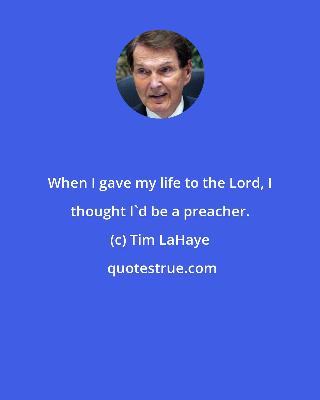 Tim LaHaye: When I gave my life to the Lord, I thought I'd be a preacher.