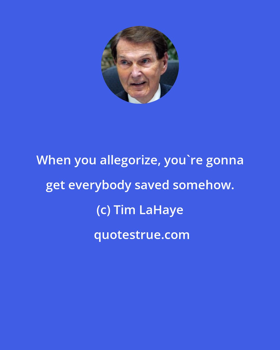 Tim LaHaye: When you allegorize, you're gonna get everybody saved somehow.