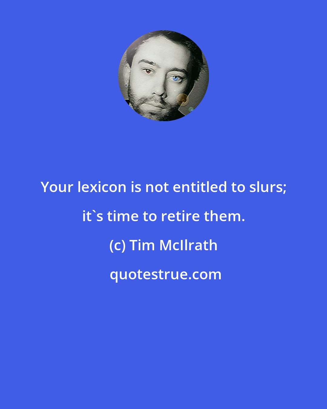 Tim McIlrath: Your lexicon is not entitled to slurs; it's time to retire them.