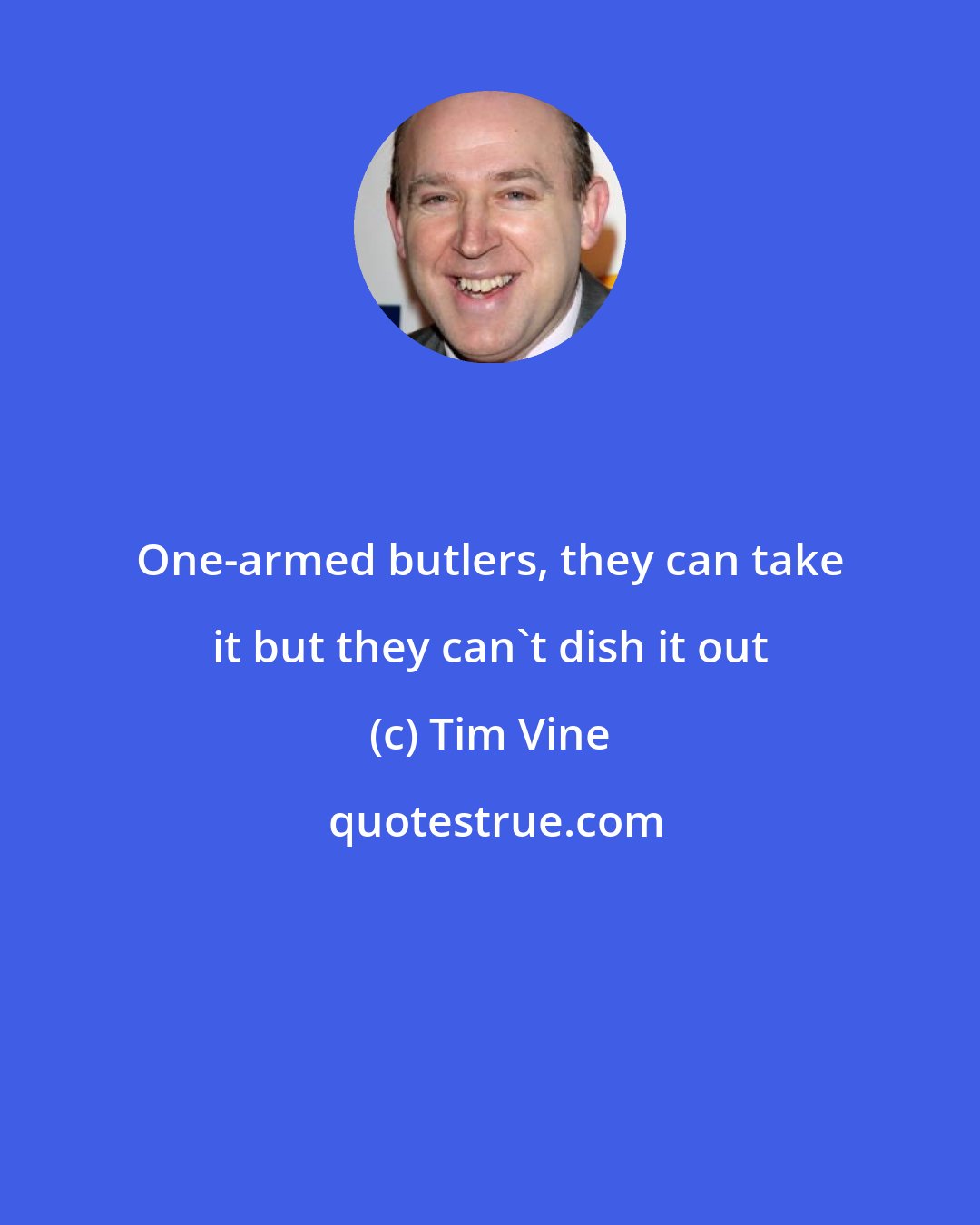 Tim Vine: One-armed butlers, they can take it but they can't dish it out