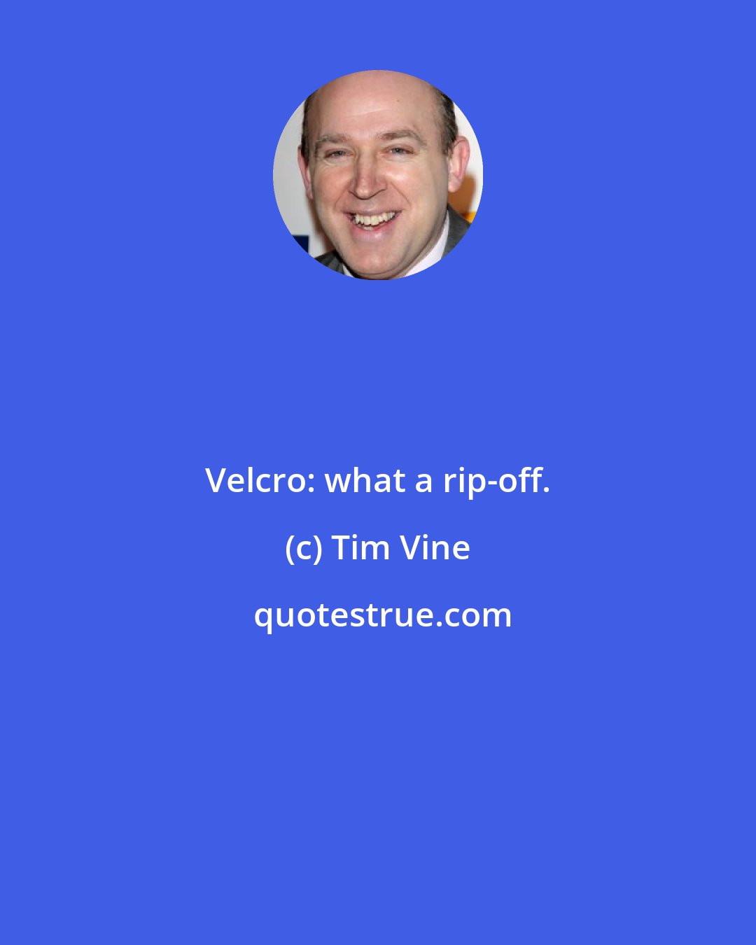 Tim Vine: Velcro: what a rip-off.