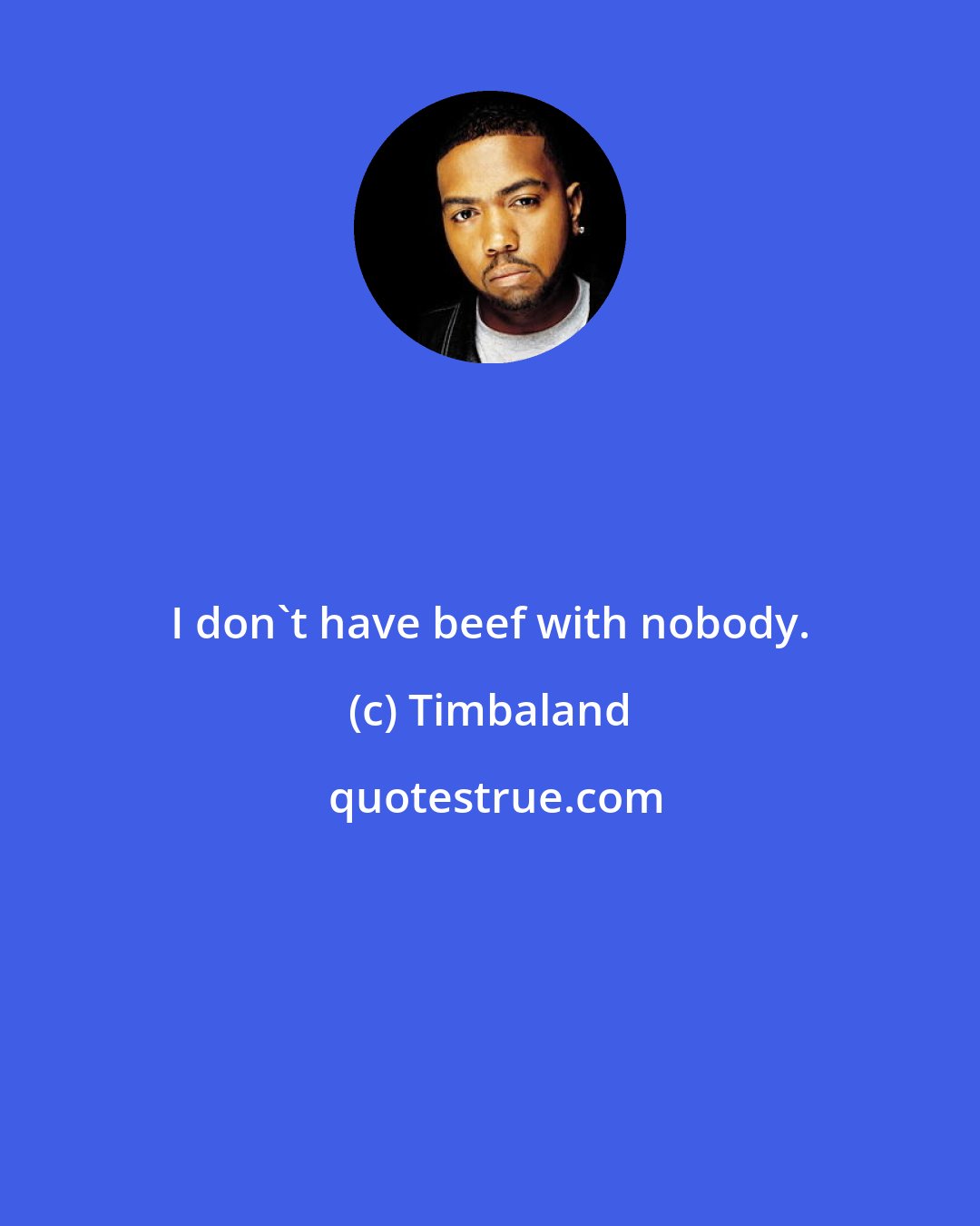Timbaland: I don't have beef with nobody.