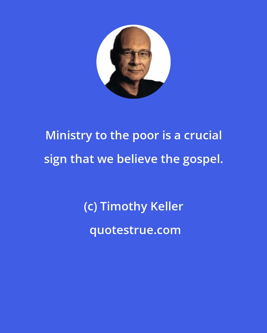 Timothy Keller: Ministry to the poor is a crucial sign that we believe the gospel.