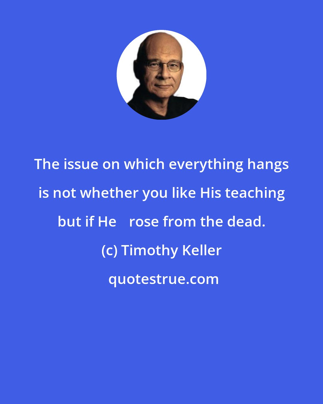 Timothy Keller: The issue on which everything hangs is not whether you like His teaching but if He ‪rose from the dead.