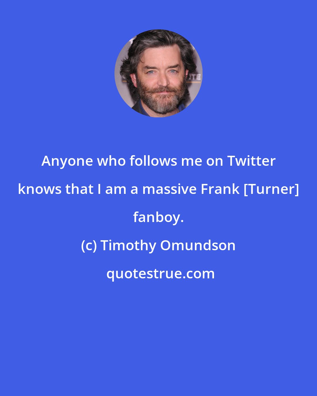 Timothy Omundson: Anyone who follows me on Twitter knows that I am a massive Frank [Turner] fanboy.