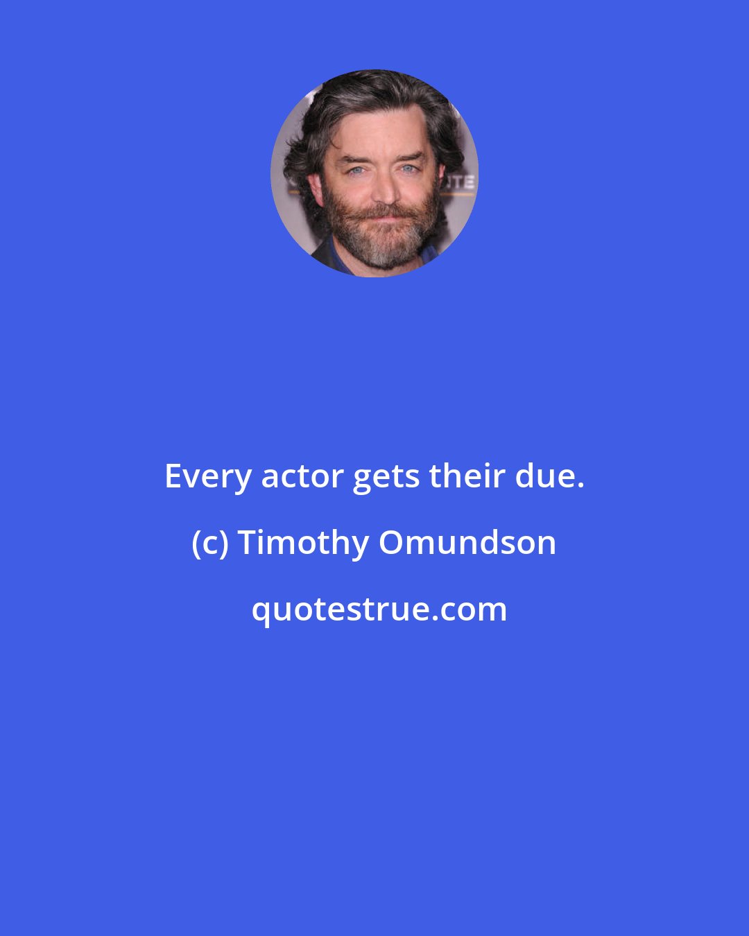 Timothy Omundson: Every actor gets their due.