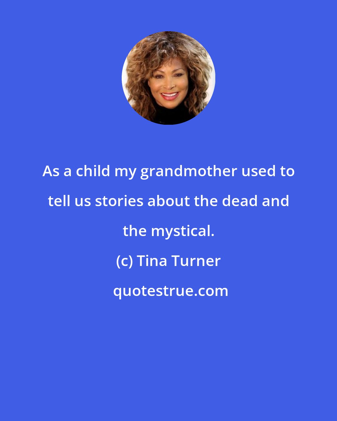 Tina Turner: As a child my grandmother used to tell us stories about the dead and the mystical.