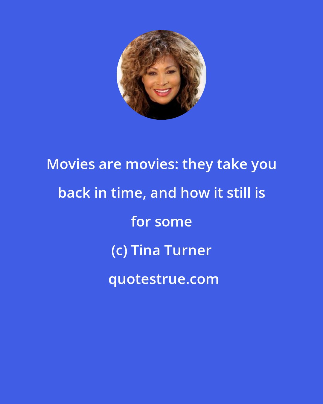 Tina Turner: Movies are movies: they take you back in time, and how it still is for some