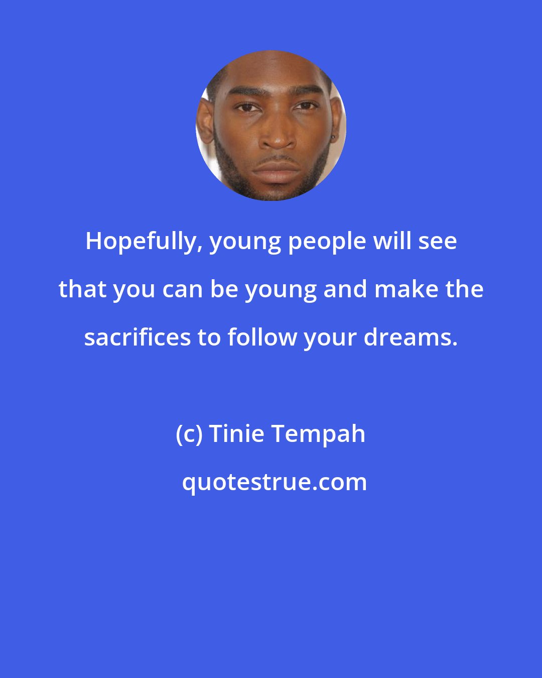 Tinie Tempah: Hopefully, young people will see that you can be young and make the sacrifices to follow your dreams.