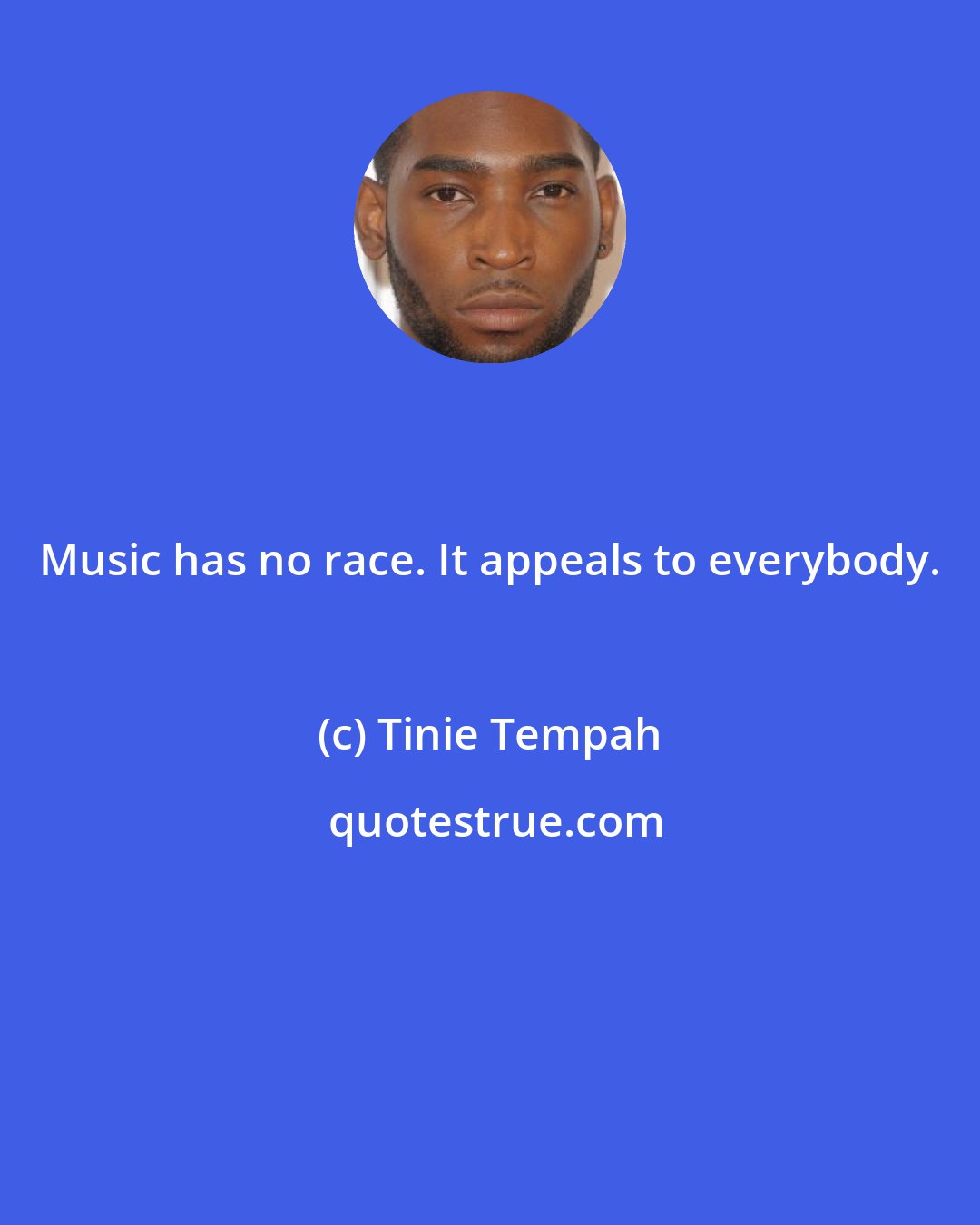 Tinie Tempah: Music has no race. It appeals to everybody.