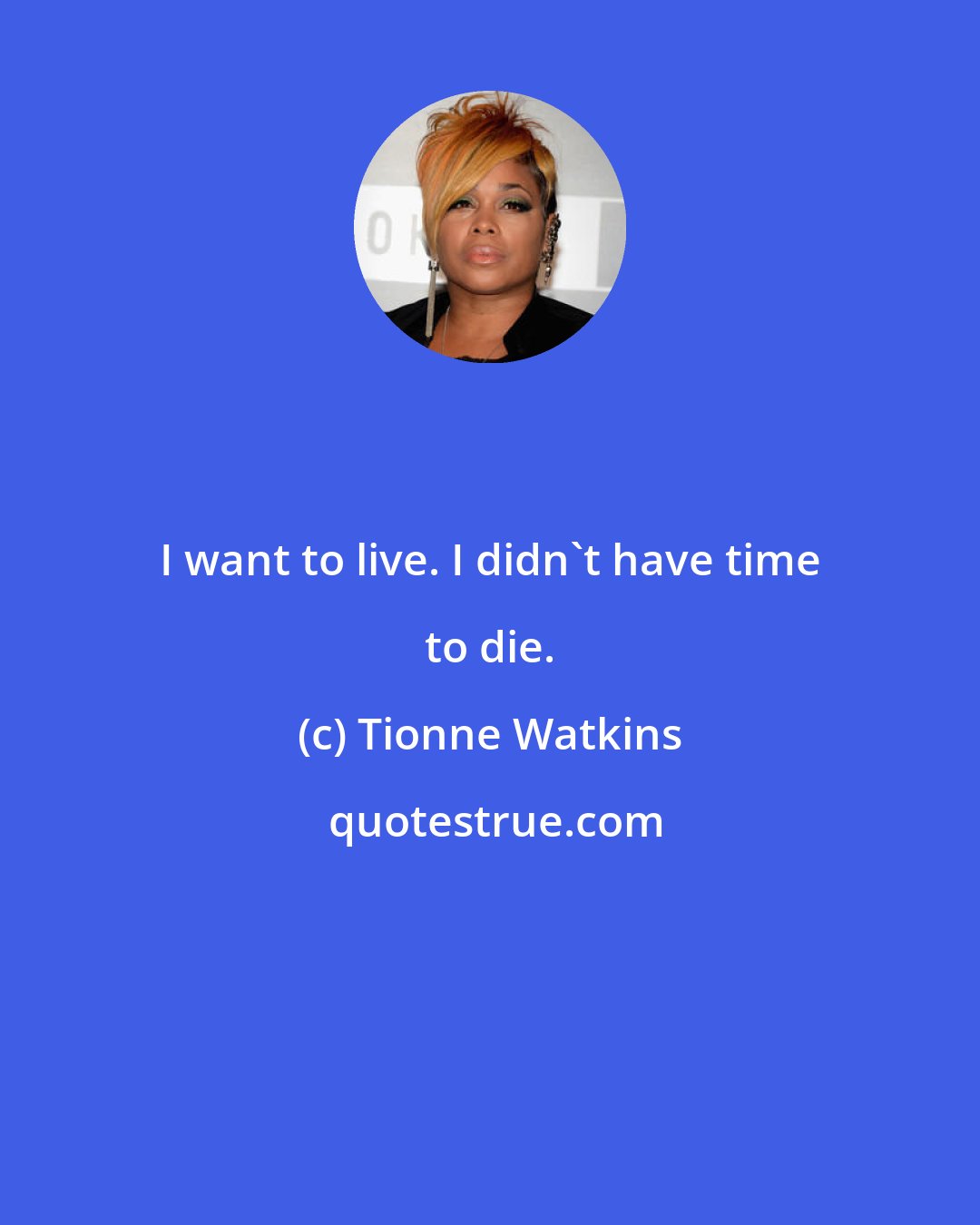 Tionne Watkins: I want to live. I didn't have time to die.