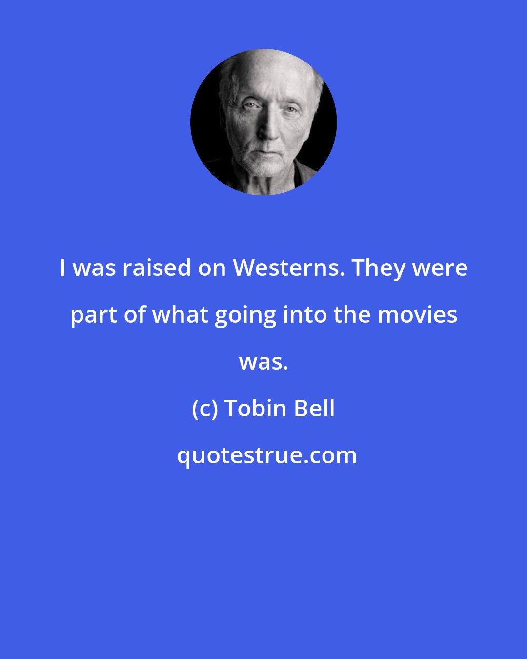 Tobin Bell: I was raised on Westerns. They were part of what going into the movies was.