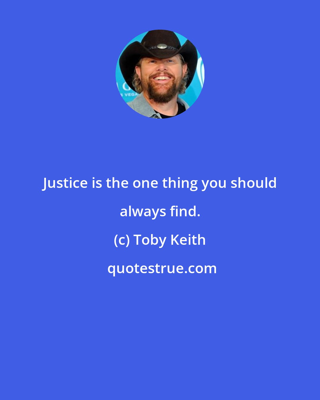 Toby Keith: Justice is the one thing you should always find.