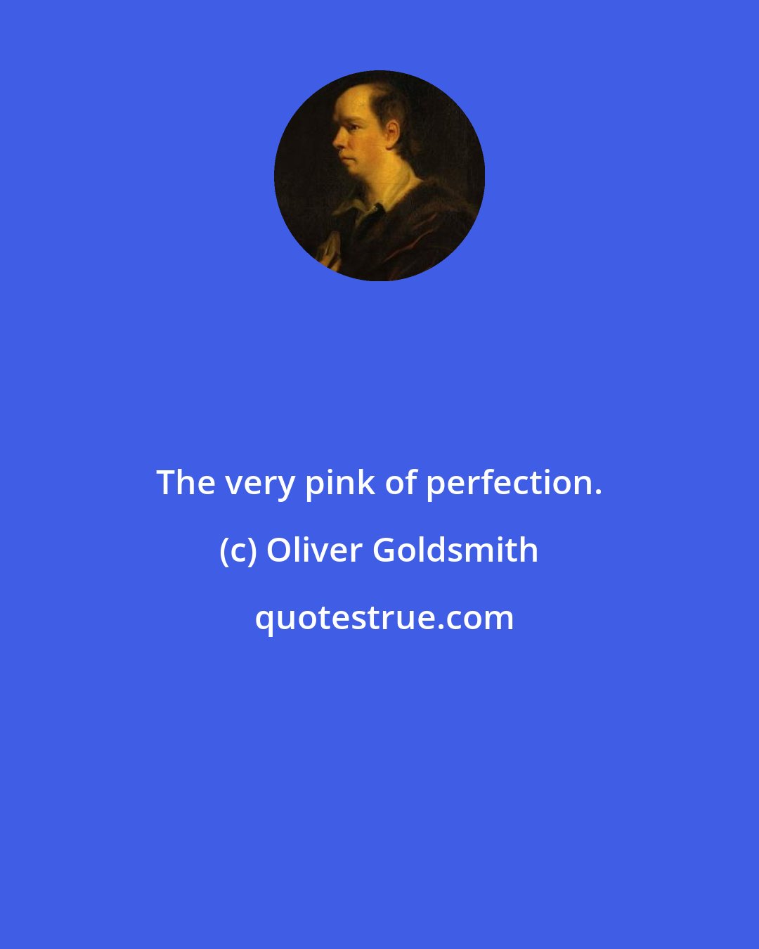 Oliver Goldsmith: The very pink of perfection.