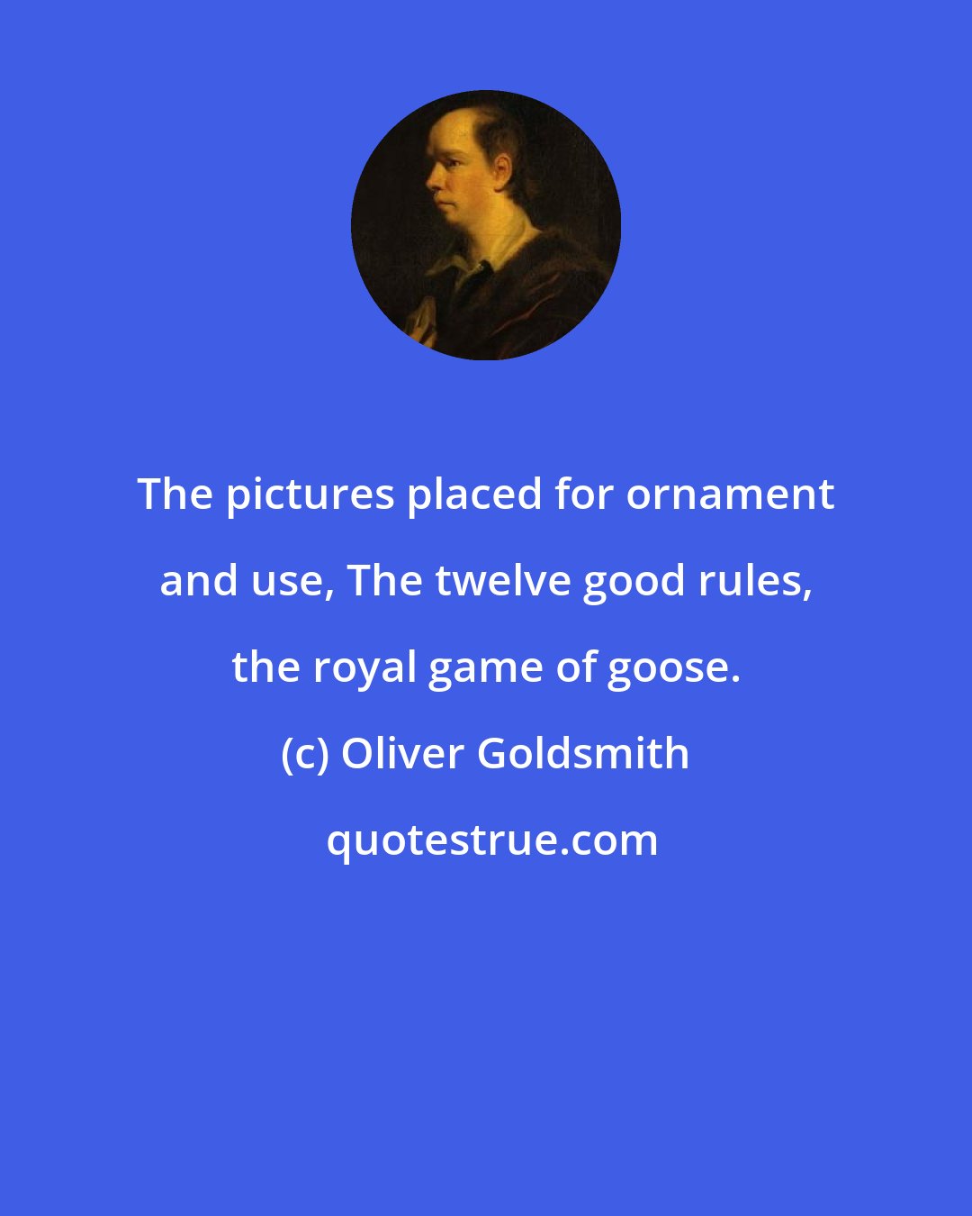 Oliver Goldsmith: The pictures placed for ornament and use, The twelve good rules, the royal game of goose.