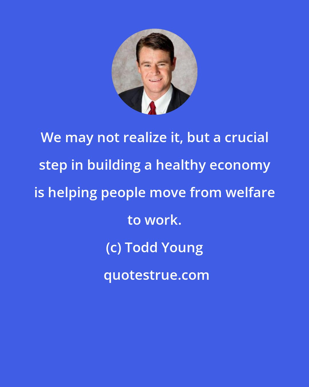 Todd Young: We may not realize it, but a crucial step in building a healthy economy is helping people move from welfare to work.