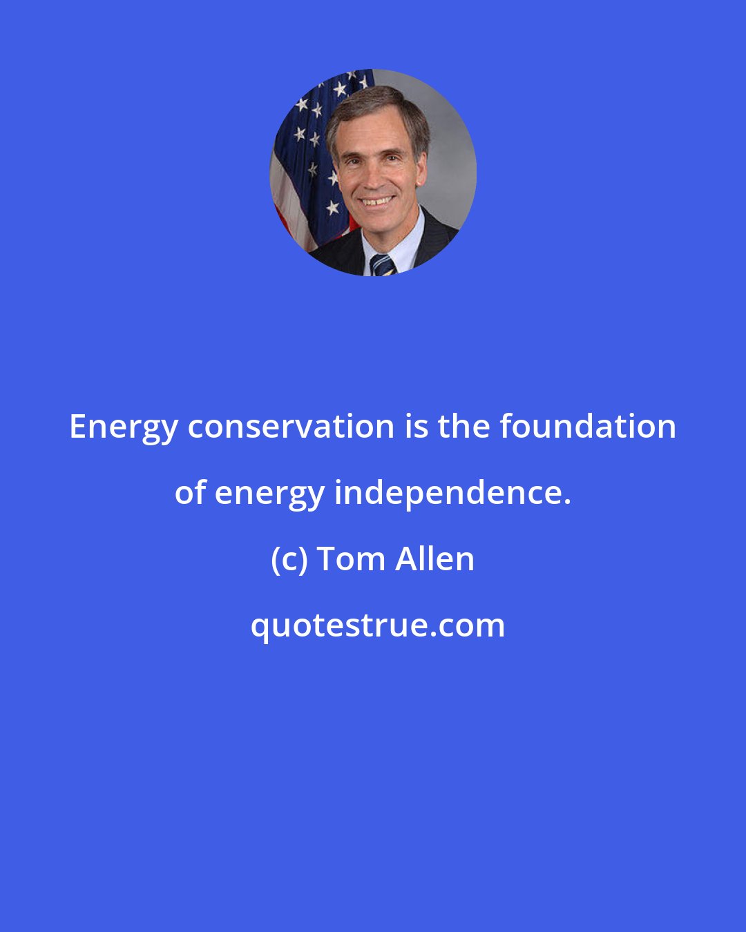 Tom Allen: Energy conservation is the foundation of energy independence.