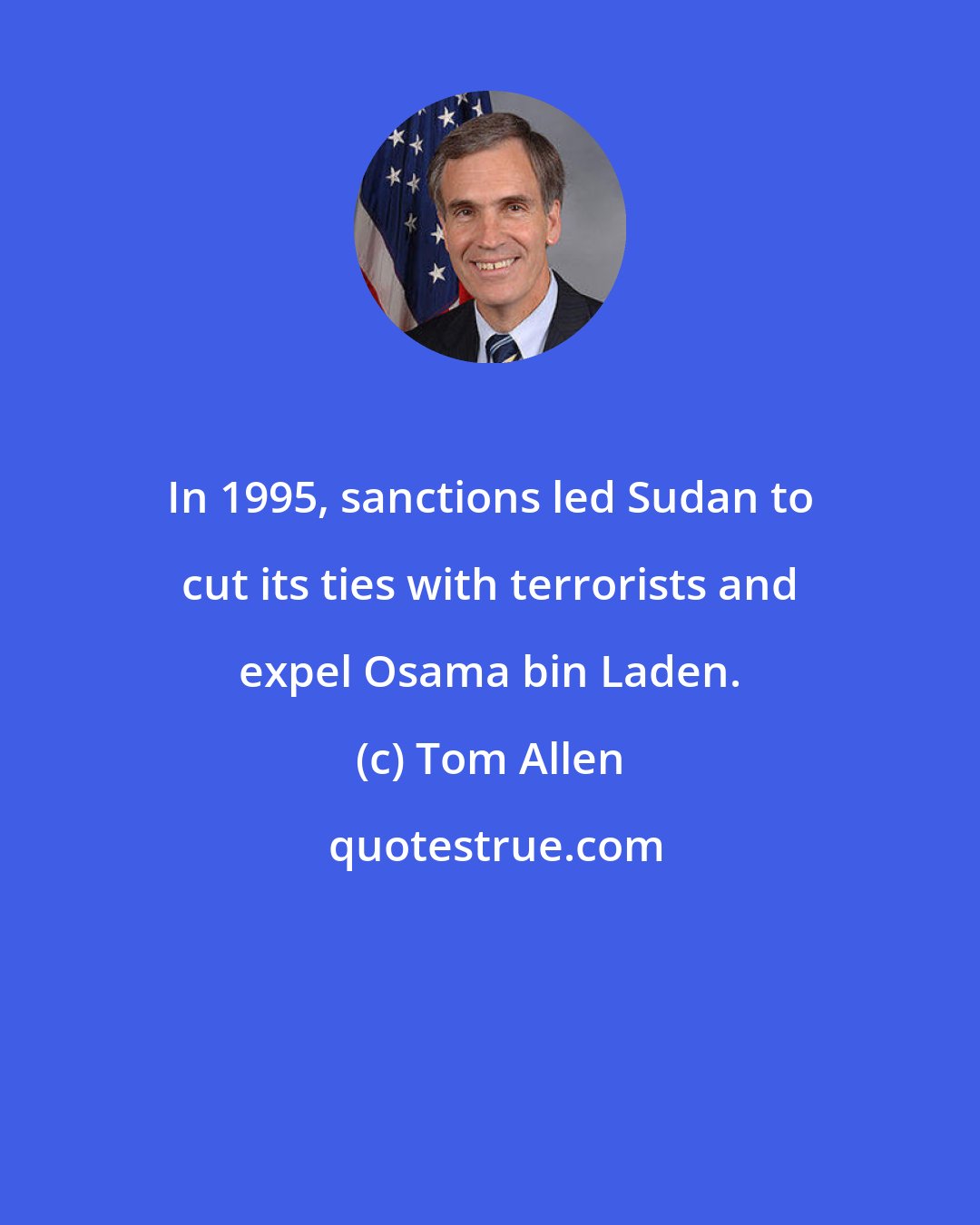 Tom Allen: In 1995, sanctions led Sudan to cut its ties with terrorists and expel Osama bin Laden.