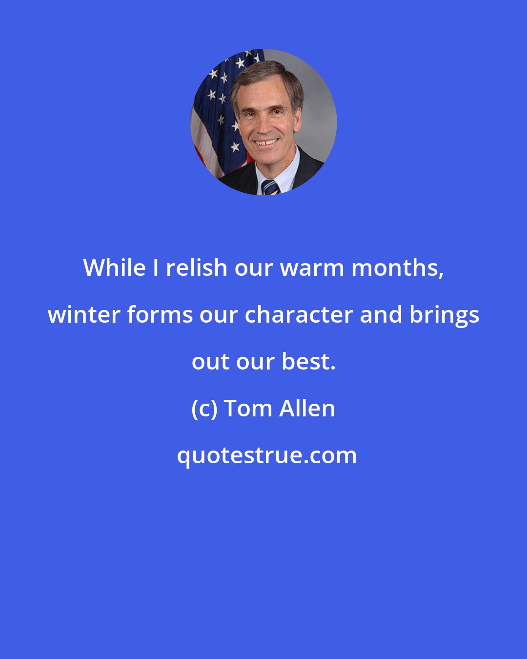 Tom Allen: While I relish our warm months, winter forms our character and brings out our best.