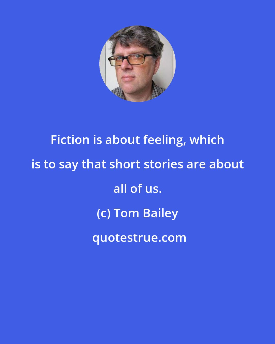 Tom Bailey: Fiction is about feeling, which is to say that short stories are about all of us.