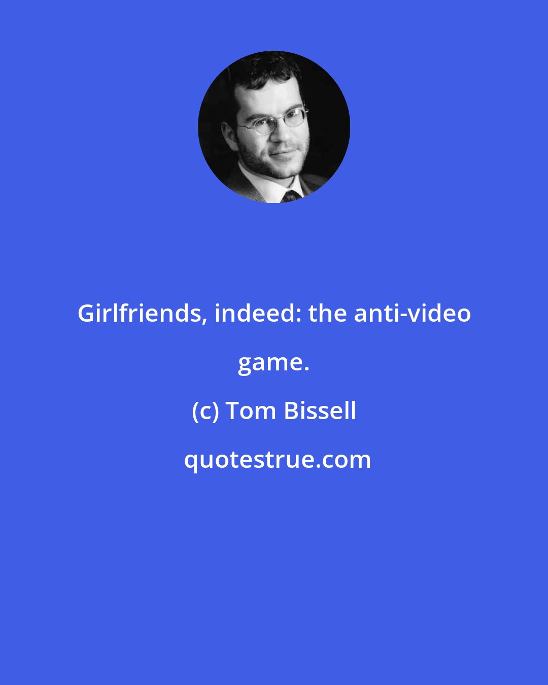 Tom Bissell: Girlfriends, indeed: the anti-video game.