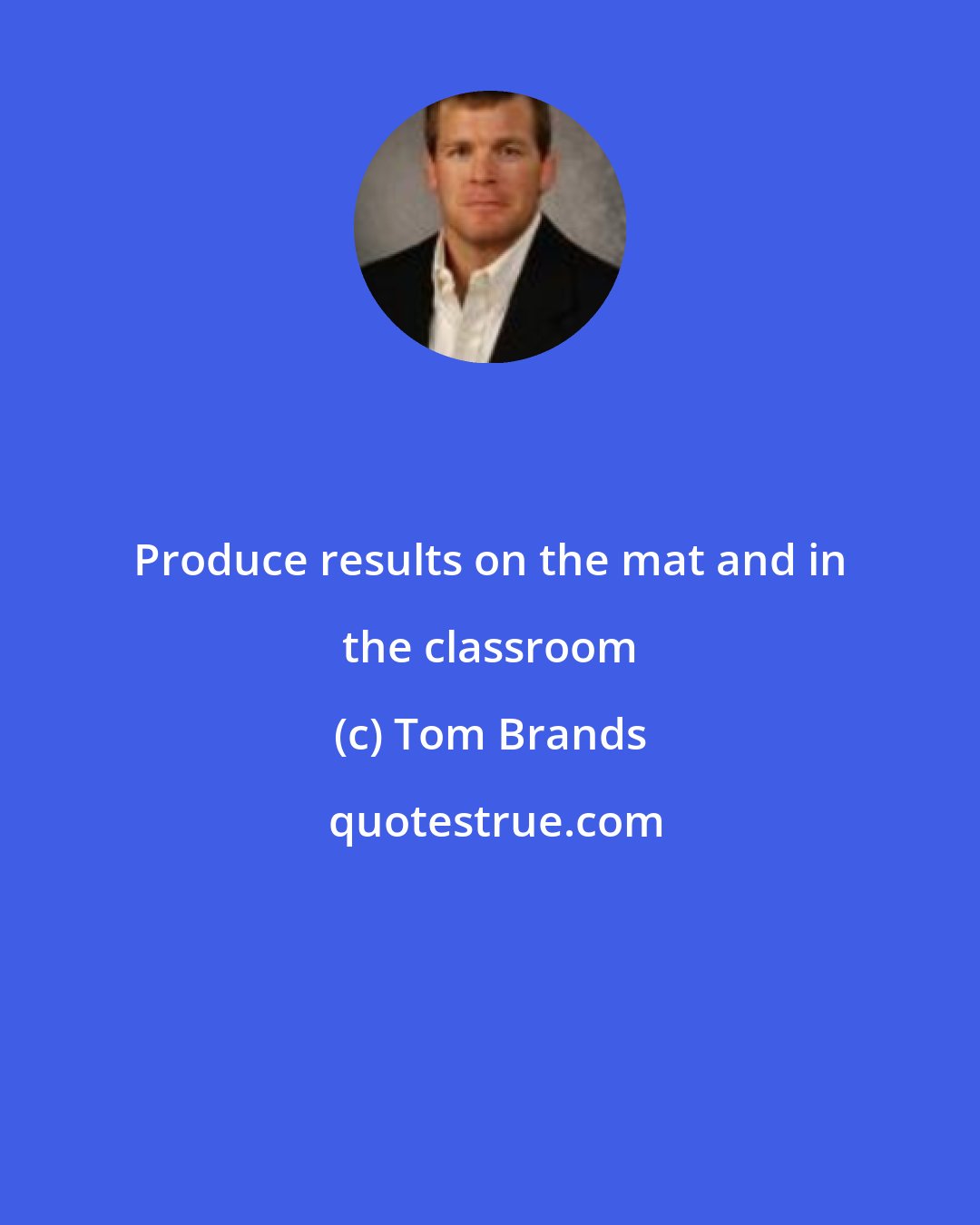 Tom Brands: Produce results on the mat and in the classroom