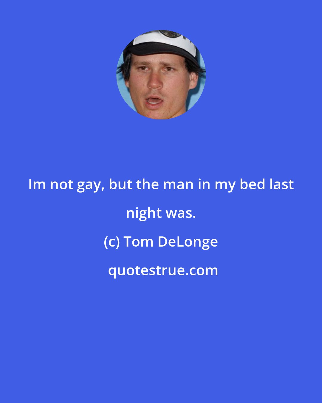 Tom DeLonge: Im not gay, but the man in my bed last night was.